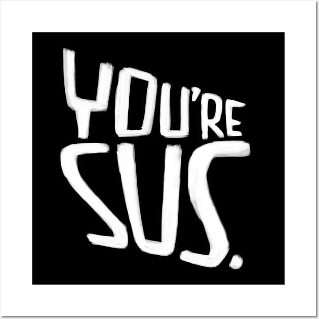 Youre sus, slang meaning you are suspicious Wall Art by badlydrawnbabe